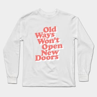 Old Ways Won't Open New Doors Long Sleeve T-Shirt